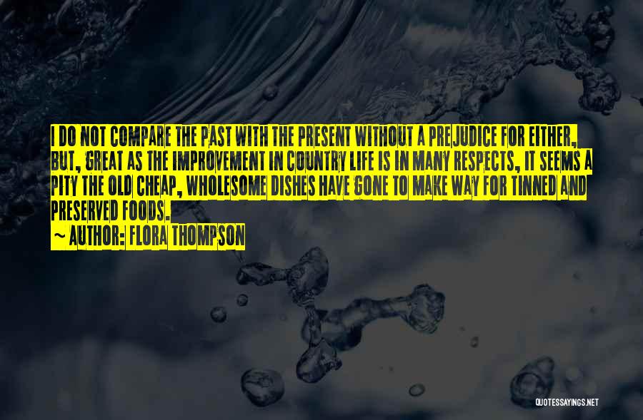 Flora Thompson Quotes: I Do Not Compare The Past With The Present Without A Prejudice For Either, But, Great As The Improvement In