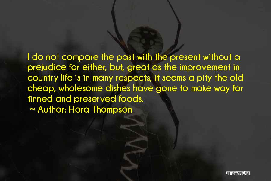 Flora Thompson Quotes: I Do Not Compare The Past With The Present Without A Prejudice For Either, But, Great As The Improvement In