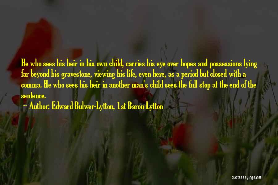 Edward Bulwer-Lytton, 1st Baron Lytton Quotes: He Who Sees His Heir In His Own Child, Carries His Eye Over Hopes And Possessions Lying Far Beyond His