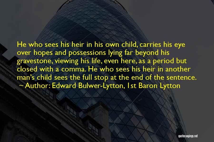 Edward Bulwer-Lytton, 1st Baron Lytton Quotes: He Who Sees His Heir In His Own Child, Carries His Eye Over Hopes And Possessions Lying Far Beyond His