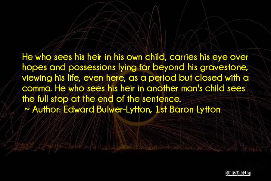 Edward Bulwer-Lytton, 1st Baron Lytton Quotes: He Who Sees His Heir In His Own Child, Carries His Eye Over Hopes And Possessions Lying Far Beyond His