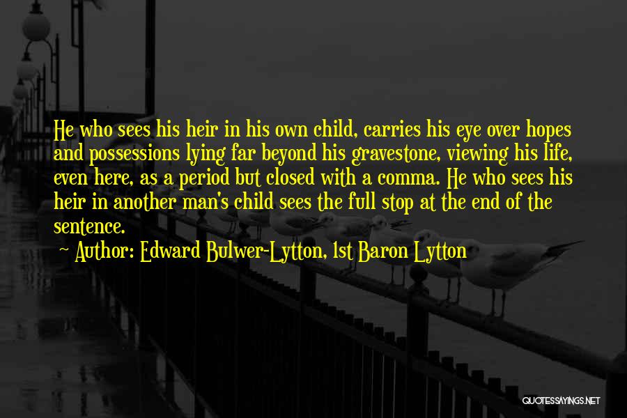 Edward Bulwer-Lytton, 1st Baron Lytton Quotes: He Who Sees His Heir In His Own Child, Carries His Eye Over Hopes And Possessions Lying Far Beyond His