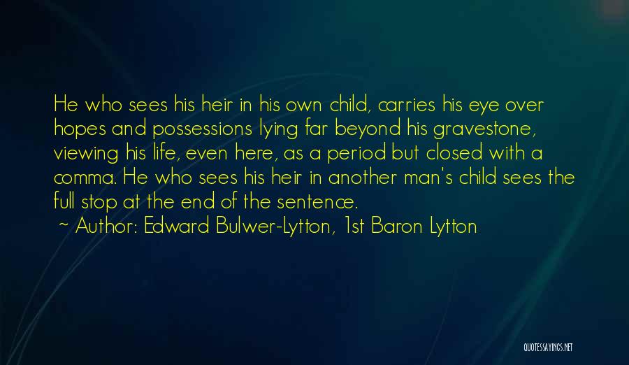 Edward Bulwer-Lytton, 1st Baron Lytton Quotes: He Who Sees His Heir In His Own Child, Carries His Eye Over Hopes And Possessions Lying Far Beyond His