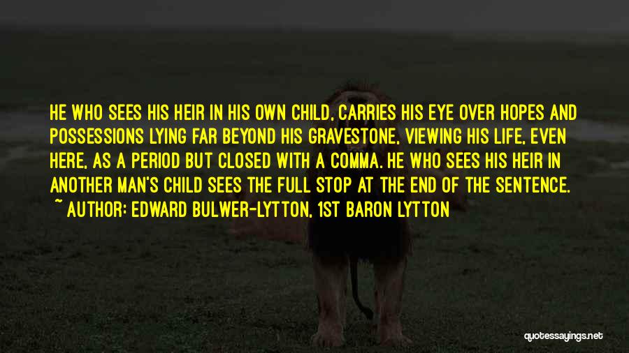 Edward Bulwer-Lytton, 1st Baron Lytton Quotes: He Who Sees His Heir In His Own Child, Carries His Eye Over Hopes And Possessions Lying Far Beyond His
