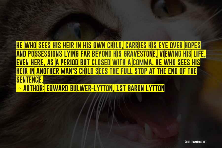 Edward Bulwer-Lytton, 1st Baron Lytton Quotes: He Who Sees His Heir In His Own Child, Carries His Eye Over Hopes And Possessions Lying Far Beyond His