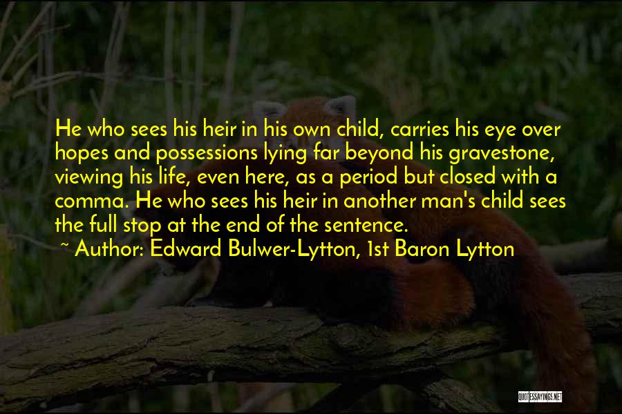 Edward Bulwer-Lytton, 1st Baron Lytton Quotes: He Who Sees His Heir In His Own Child, Carries His Eye Over Hopes And Possessions Lying Far Beyond His