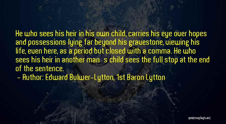 Edward Bulwer-Lytton, 1st Baron Lytton Quotes: He Who Sees His Heir In His Own Child, Carries His Eye Over Hopes And Possessions Lying Far Beyond His