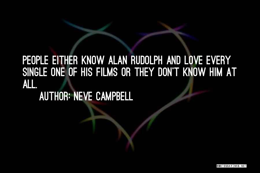 Neve Campbell Quotes: People Either Know Alan Rudolph And Love Every Single One Of His Films Or They Don't Know Him At All.