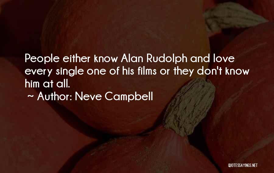 Neve Campbell Quotes: People Either Know Alan Rudolph And Love Every Single One Of His Films Or They Don't Know Him At All.