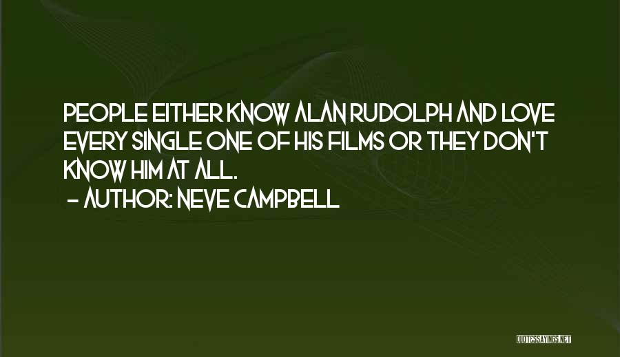 Neve Campbell Quotes: People Either Know Alan Rudolph And Love Every Single One Of His Films Or They Don't Know Him At All.