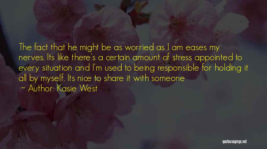 Kasie West Quotes: The Fact That He Might Be As Worried As I Am Eases My Nerves. Its Like There's A Certain Amount