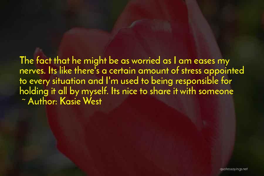 Kasie West Quotes: The Fact That He Might Be As Worried As I Am Eases My Nerves. Its Like There's A Certain Amount