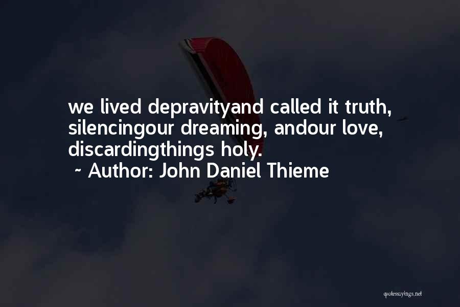 John Daniel Thieme Quotes: We Lived Depravityand Called It Truth, Silencingour Dreaming, Andour Love, Discardingthings Holy.