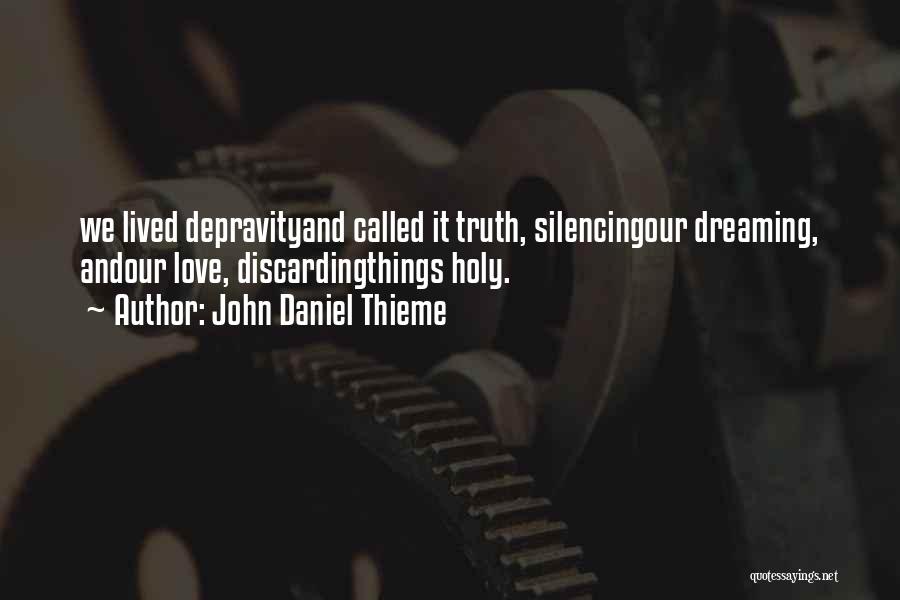 John Daniel Thieme Quotes: We Lived Depravityand Called It Truth, Silencingour Dreaming, Andour Love, Discardingthings Holy.