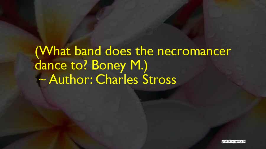 Charles Stross Quotes: (what Band Does The Necromancer Dance To? Boney M.)