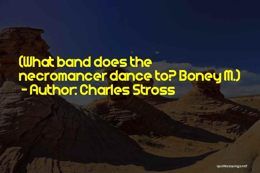 Charles Stross Quotes: (what Band Does The Necromancer Dance To? Boney M.)