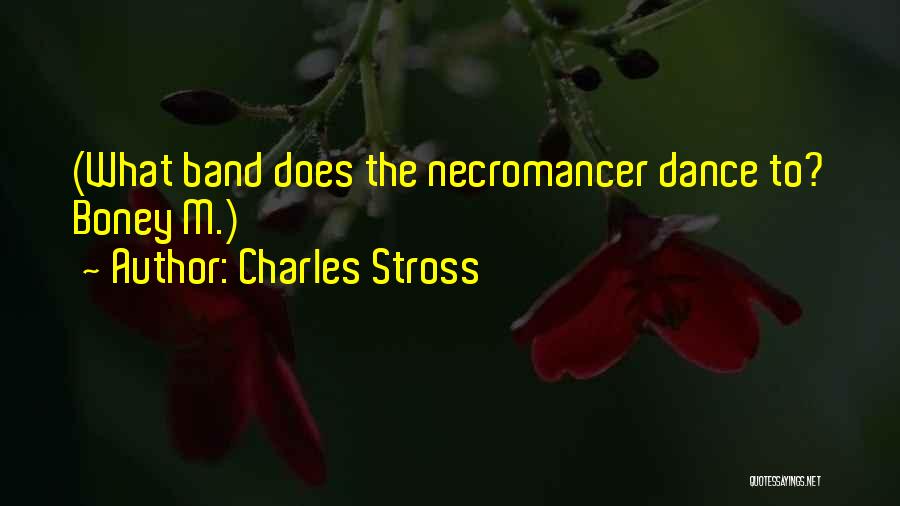 Charles Stross Quotes: (what Band Does The Necromancer Dance To? Boney M.)