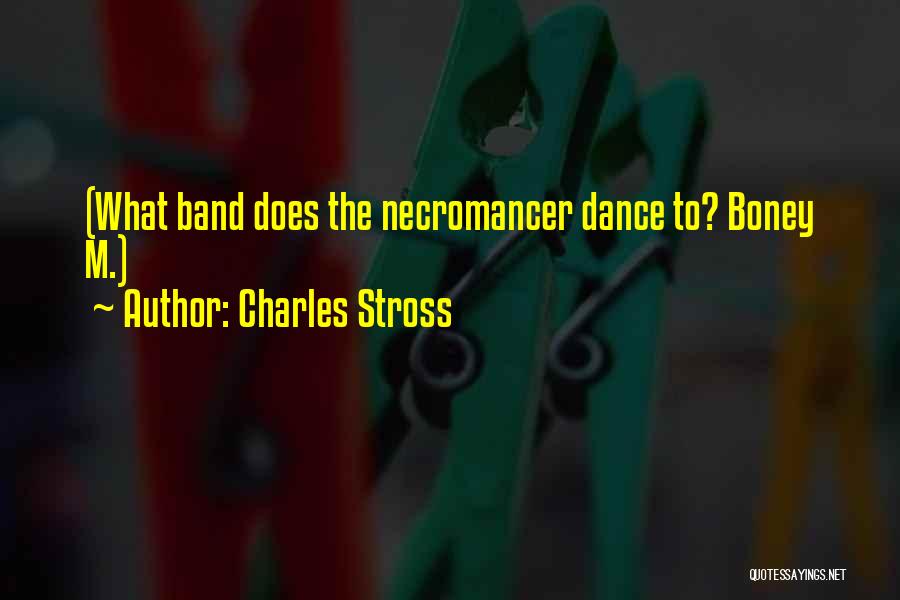 Charles Stross Quotes: (what Band Does The Necromancer Dance To? Boney M.)