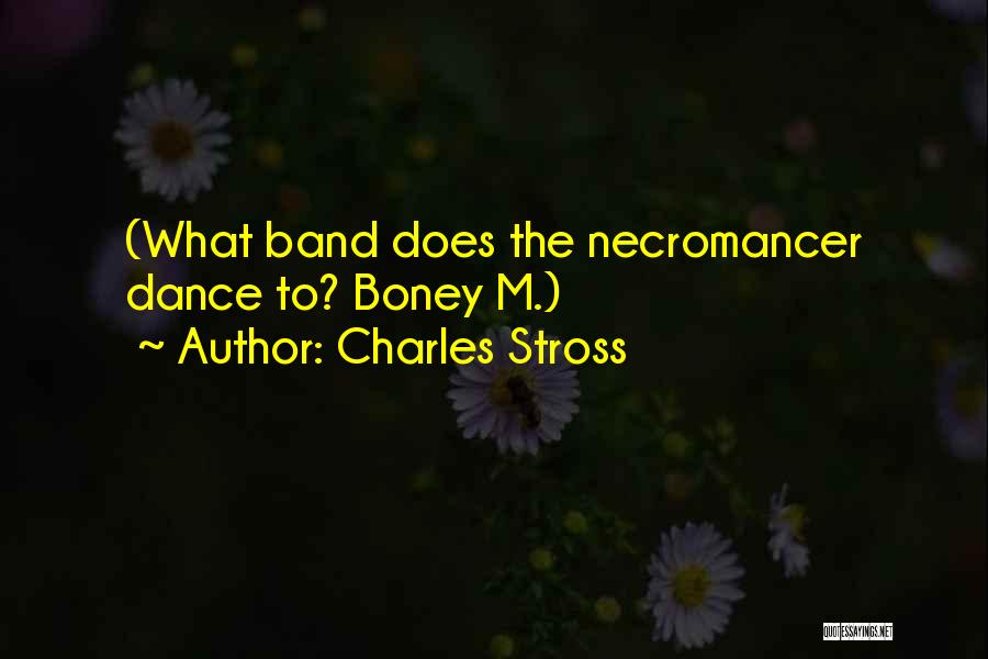 Charles Stross Quotes: (what Band Does The Necromancer Dance To? Boney M.)