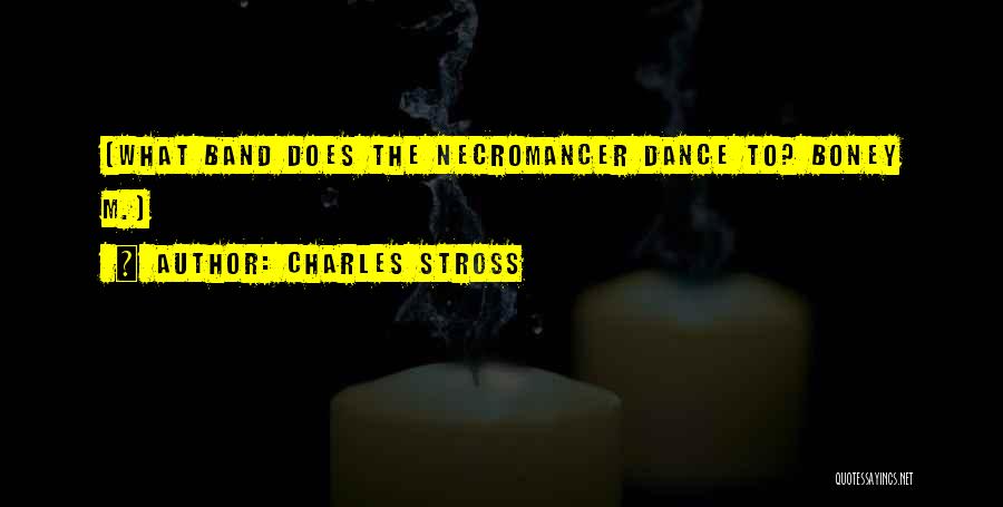 Charles Stross Quotes: (what Band Does The Necromancer Dance To? Boney M.)