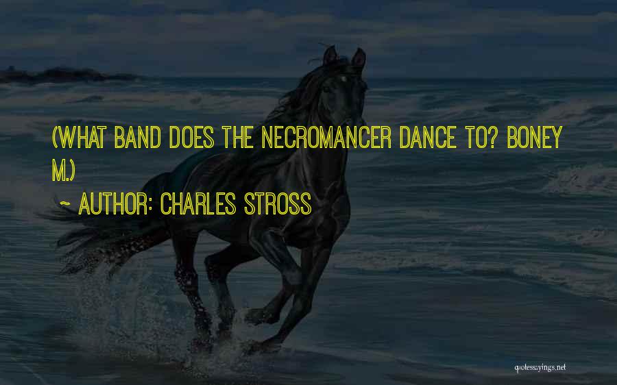 Charles Stross Quotes: (what Band Does The Necromancer Dance To? Boney M.)