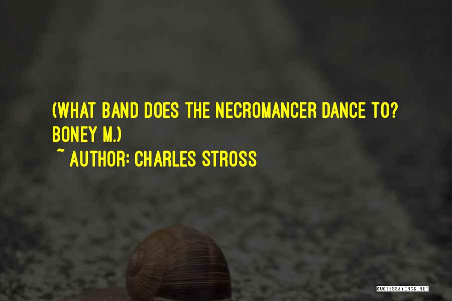 Charles Stross Quotes: (what Band Does The Necromancer Dance To? Boney M.)