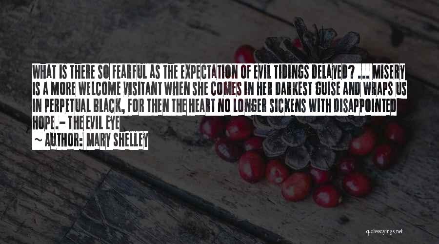 Mary Shelley Quotes: What Is There So Fearful As The Expectation Of Evil Tidings Delayed? ... Misery Is A More Welcome Visitant When