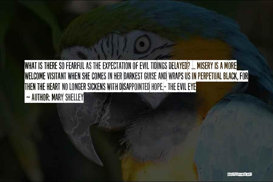 Mary Shelley Quotes: What Is There So Fearful As The Expectation Of Evil Tidings Delayed? ... Misery Is A More Welcome Visitant When