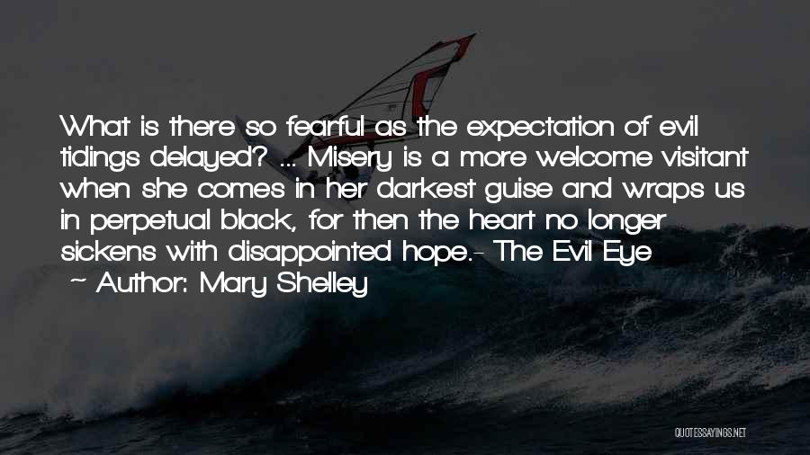 Mary Shelley Quotes: What Is There So Fearful As The Expectation Of Evil Tidings Delayed? ... Misery Is A More Welcome Visitant When