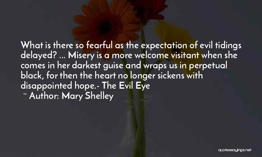 Mary Shelley Quotes: What Is There So Fearful As The Expectation Of Evil Tidings Delayed? ... Misery Is A More Welcome Visitant When