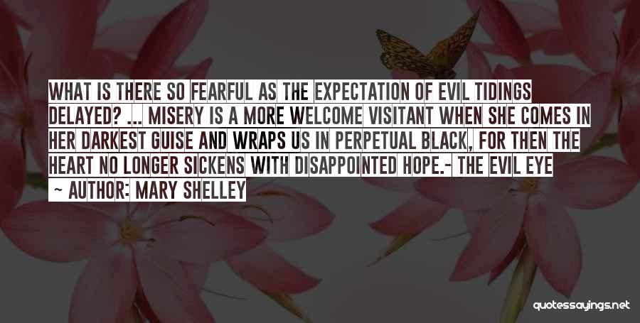 Mary Shelley Quotes: What Is There So Fearful As The Expectation Of Evil Tidings Delayed? ... Misery Is A More Welcome Visitant When