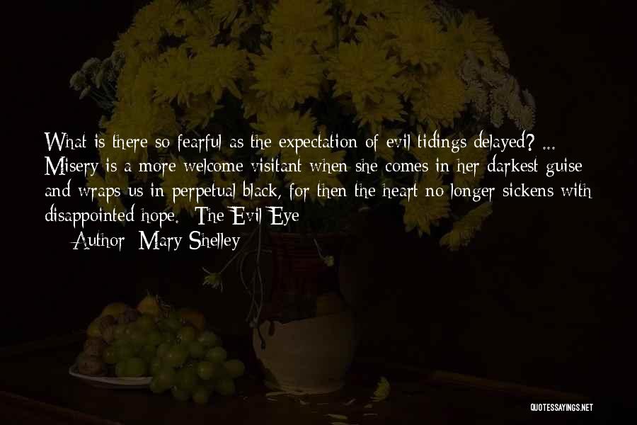 Mary Shelley Quotes: What Is There So Fearful As The Expectation Of Evil Tidings Delayed? ... Misery Is A More Welcome Visitant When