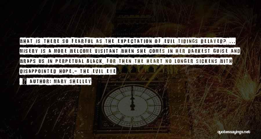 Mary Shelley Quotes: What Is There So Fearful As The Expectation Of Evil Tidings Delayed? ... Misery Is A More Welcome Visitant When