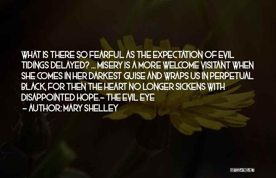 Mary Shelley Quotes: What Is There So Fearful As The Expectation Of Evil Tidings Delayed? ... Misery Is A More Welcome Visitant When