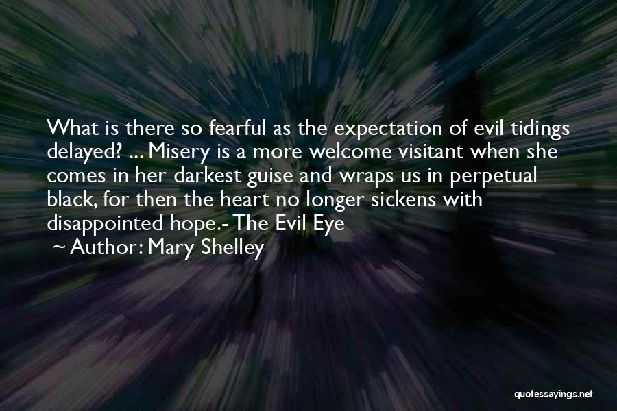 Mary Shelley Quotes: What Is There So Fearful As The Expectation Of Evil Tidings Delayed? ... Misery Is A More Welcome Visitant When