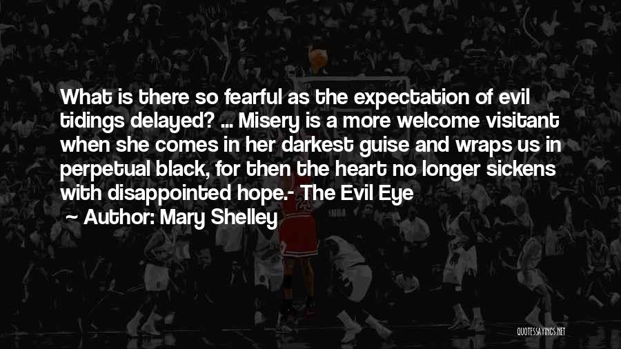 Mary Shelley Quotes: What Is There So Fearful As The Expectation Of Evil Tidings Delayed? ... Misery Is A More Welcome Visitant When