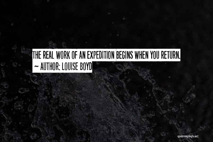 Louise Boyd Quotes: The Real Work Of An Expedition Begins When You Return.