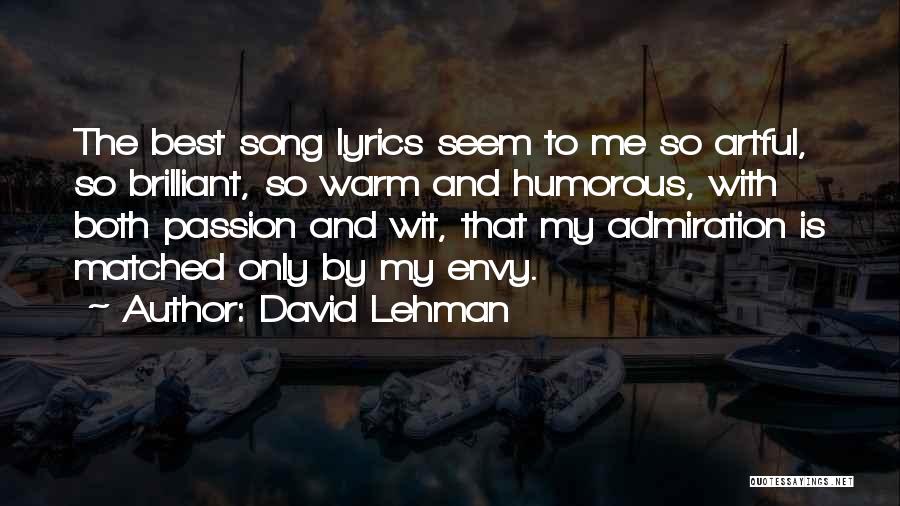 David Lehman Quotes: The Best Song Lyrics Seem To Me So Artful, So Brilliant, So Warm And Humorous, With Both Passion And Wit,