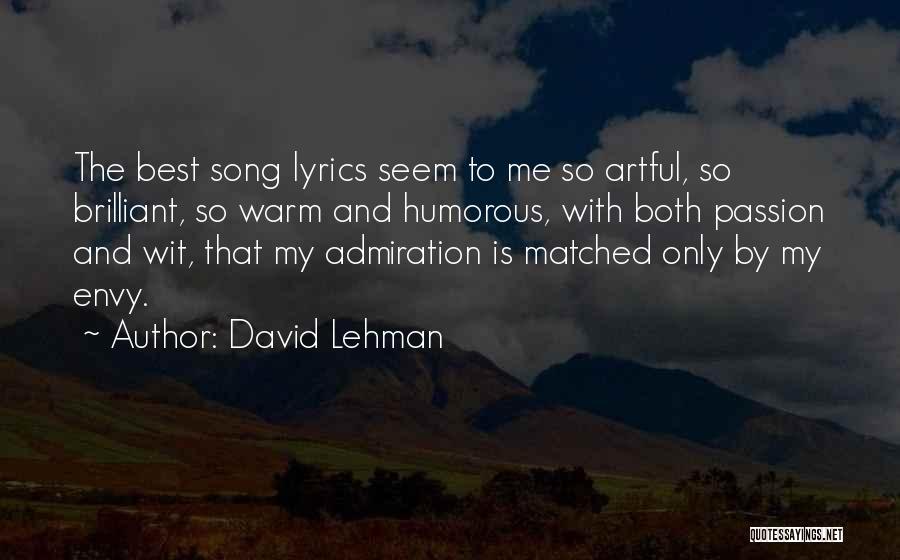 David Lehman Quotes: The Best Song Lyrics Seem To Me So Artful, So Brilliant, So Warm And Humorous, With Both Passion And Wit,