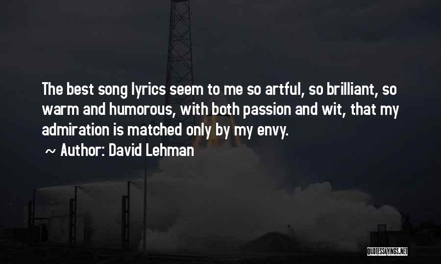 David Lehman Quotes: The Best Song Lyrics Seem To Me So Artful, So Brilliant, So Warm And Humorous, With Both Passion And Wit,