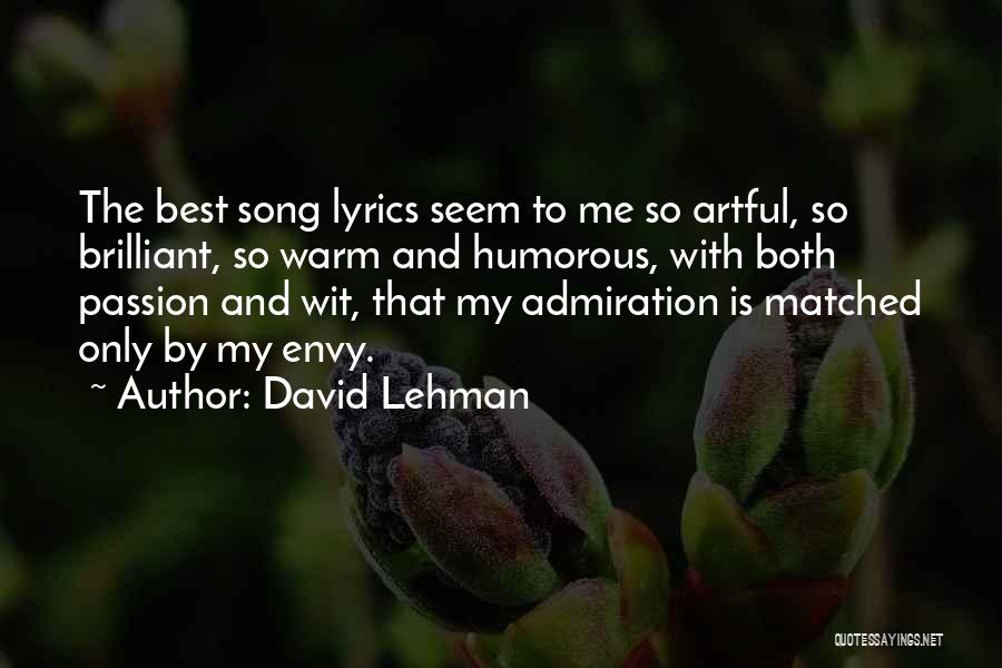 David Lehman Quotes: The Best Song Lyrics Seem To Me So Artful, So Brilliant, So Warm And Humorous, With Both Passion And Wit,