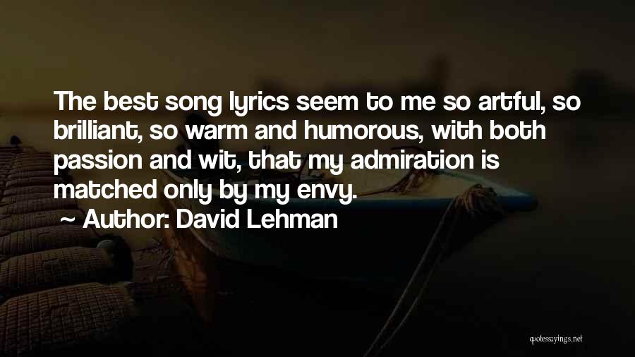 David Lehman Quotes: The Best Song Lyrics Seem To Me So Artful, So Brilliant, So Warm And Humorous, With Both Passion And Wit,