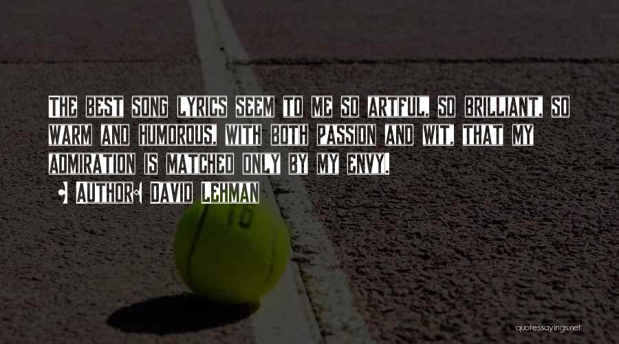 David Lehman Quotes: The Best Song Lyrics Seem To Me So Artful, So Brilliant, So Warm And Humorous, With Both Passion And Wit,