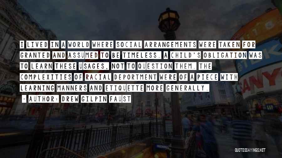 Drew Gilpin Faust Quotes: I Lived In A World Where Social Arrangements Were Taken For Granted And Assumed To Be Timeless. A Child's Obligation