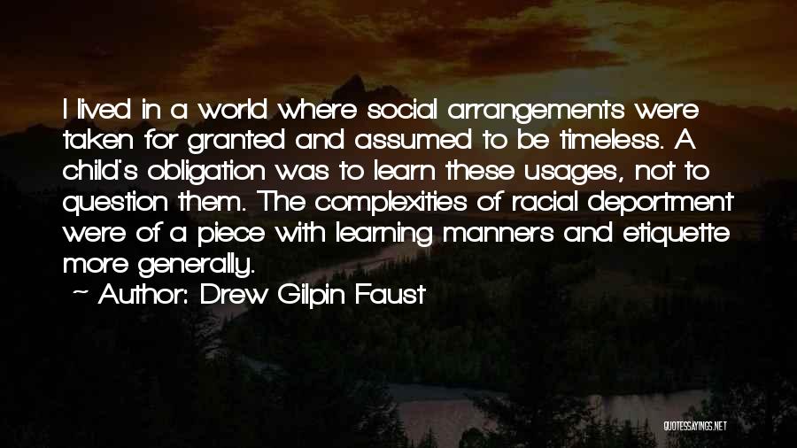 Drew Gilpin Faust Quotes: I Lived In A World Where Social Arrangements Were Taken For Granted And Assumed To Be Timeless. A Child's Obligation