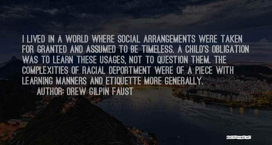 Drew Gilpin Faust Quotes: I Lived In A World Where Social Arrangements Were Taken For Granted And Assumed To Be Timeless. A Child's Obligation