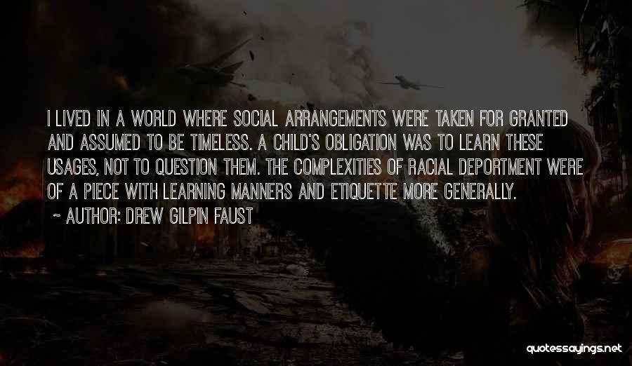 Drew Gilpin Faust Quotes: I Lived In A World Where Social Arrangements Were Taken For Granted And Assumed To Be Timeless. A Child's Obligation