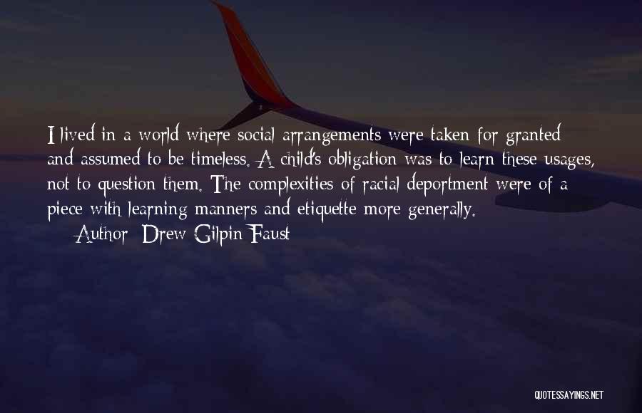 Drew Gilpin Faust Quotes: I Lived In A World Where Social Arrangements Were Taken For Granted And Assumed To Be Timeless. A Child's Obligation