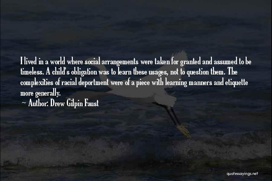 Drew Gilpin Faust Quotes: I Lived In A World Where Social Arrangements Were Taken For Granted And Assumed To Be Timeless. A Child's Obligation