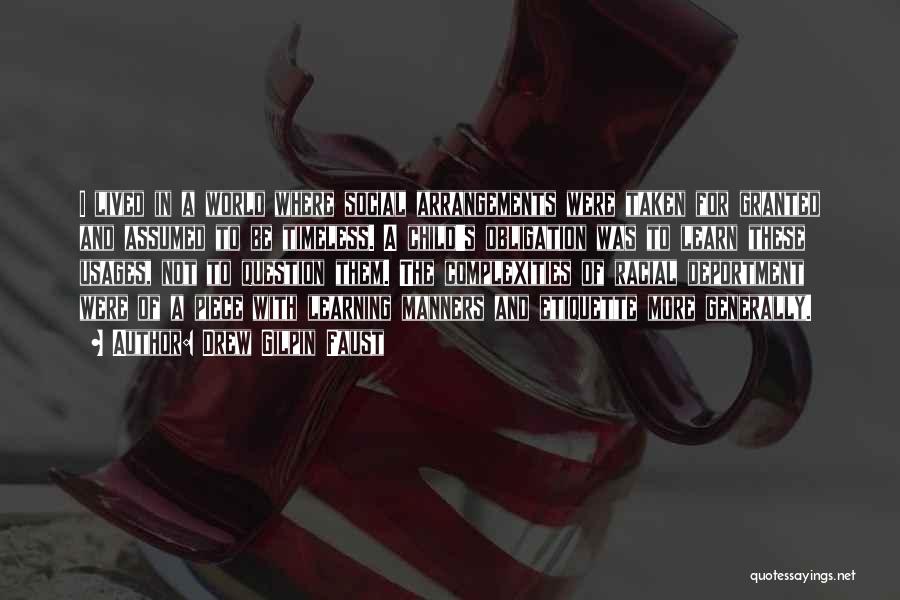 Drew Gilpin Faust Quotes: I Lived In A World Where Social Arrangements Were Taken For Granted And Assumed To Be Timeless. A Child's Obligation